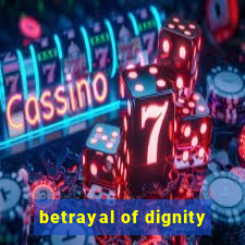 betrayal of dignity